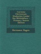 Carmina Clericorum: Studenten-Lieder Des Mittelalters - Primary Source Edition di Hermann Hagen edito da Nabu Press
