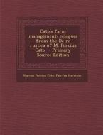 Cato's Farm Management: Eclogues from the de Re Rustica of M. Porcius Cato di Marcus Porcius Cato, Fairfax Harrison edito da Nabu Press