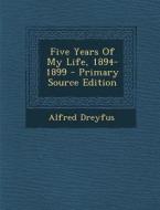 Five Years of My Life, 1894-1899 - Primary Source Edition di Alfred Dreyfus edito da Nabu Press
