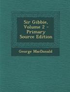 Sir Gibbie, Volume 2 - Primary Source Edition di George MacDonald edito da Nabu Press