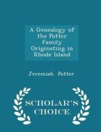 A Genealogy Of The Potter Family Originating In Rhode Island - Scholar's Choice Edition di Jeremiah Potter edito da Scholar's Choice