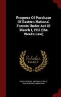 Progress Of Purchase Of Eastern National Forests Under Act Of March 1, 1911 (the Weeks Law) edito da Andesite Press