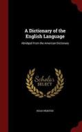 A Dictionary Of The English Language di Noah Webster edito da Andesite Press