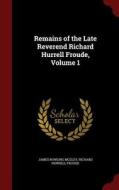 Remains Of The Late Reverend Richard Hurrell Froude; Volume 1 di James Bowling Mozley edito da Andesite Press