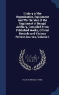 History Of The Organization, Equipment And War Service Of The Reginment Of Bengal Artillery, Compiled From Published Works, Official Records And Vario di Francis William Stubbs edito da Sagwan Press