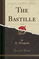 The Bastille, Vol. 1 Of 2 (classic Reprint) di D Bingham edito da Forgotten Books