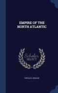 Empire Of The North Atlantic di Gerald S Graham edito da Sagwan Press