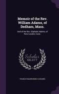 Memoir Of The Rev. William Adams, Of Dedham, Mass. di Frances Manwaring Caulkins edito da Palala Press