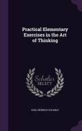 Practical Elementary Exercises In The Art Of Thinking di Karl Heinrich Schaible edito da Palala Press