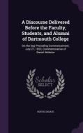 A Discourse Delivered Before The Faculty, Students, And Alumni Of Dartmouth College di Rufus Choate edito da Palala Press
