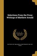 SELECTIONS FROM THE PROSE WRIT di Matthew 1822-1888 Arnold, Lewis Edwards 1860-1924 Gates edito da WENTWORTH PR