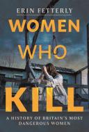 Women Who Kill di Erin Fetterly edito da Pen & Sword Books Ltd