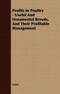 Profits In Poultry - Useful And Ornamental Breeds, And Their Profitable Management di Anon edito da Walton Press