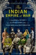 The Indian Empire at War di George Morton-Jack edito da Little, Brown Book Group