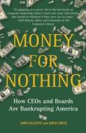 Money for Nothing: How CEOs and Boards Are Bankrupting America di John Gillespie, David Zweig edito da FREE PR