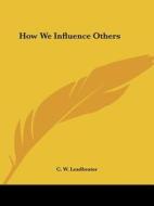 How We Influence Others di C. W. Leadbeater edito da Kessinger Publishing, Llc