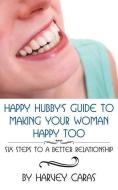 Happy Hubby's Guide to Making Your Woman Happy Too: Six Steps to a Better Relationship di Harvey Caras edito da AUTHORHOUSE