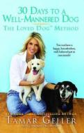 30 Days to a Well-Mannered Dog: The Loved Dog Method di Tamar Geller edito da GALLERY BOOKS