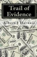 Trail of Evidence di Albert J. Harnois edito da Createspace