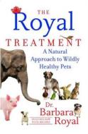 The Royal Treatment: A Natural Approach to Wildly Healthy Pets di Barbara Royal edito da ATRIA