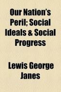 Our Nation's Peril di Lewis George Janes edito da General Books Llc
