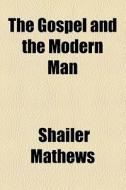 The Gospel And The Modern Man di Shailer Mathews edito da General Books Llc