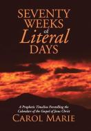 Seventy Weeks of Literal Days di Carol Marie edito da Westbow Press