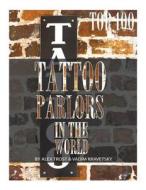 Top 100 Tattoo Parlors in the World di Vadim Kravetsky, Alex Trost edito da Createspace