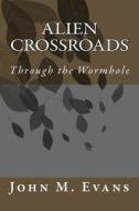 Alien Crossroads: Through the Wormhole di John M. Evans edito da Createspace