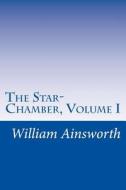 The Star-Chamber, Volume I di William Harrison Ainsworth edito da Createspace