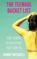 The Teenage Bucket List: 250 Things to Do Before You Turn 18 di Tammy Mitchell edito da Createspace