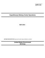 Army Techniques Publication Atp 4-14 Expeditionary Railway Center Operations May 2014 di United States Government Us Army edito da Createspace