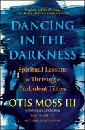 Dancing in the Darkness: Spiritual Lessons for Thriving in Turbulent Times di Otis Moss III edito da SIMON & SCHUSTER