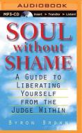 Soul Without Shame: Soul Without Shame: A Guide to Liberating Yourself from the Judge Within di Bryan Brown, Byron Brown edito da Audible Studios on Brilliance