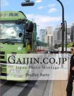 Gaijin.Co.Jp: Japan Photo Montage di MR Bradley Lawrence Bartz edito da Createspace