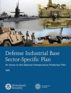 Defense Industrial Base Sector-Specific Plan: 2010 di U. S. Department of Homeland Security edito da Createspace