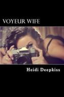 Voyeur Wife di Heidi Deepkiss edito da Createspace