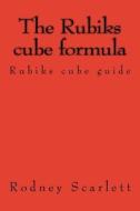 The Rubiks Cube Formula: Rubiks Cube Guide di Rodney Scarlett edito da Createspace