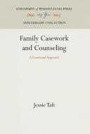 Family Casework and Counseling di Jessie Taft edito da Pennsylvania University Press
