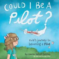 Could I Be a Pilot?: Evie's Journey to Becoming a Pilot di Lauren Dalzell Settles edito da FRIESENPR