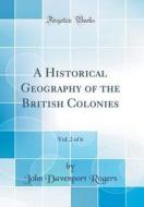 A Historical Geography of the British Colonies, Vol. 2 of 6 (Classic Reprint) di John Davenport Rogers edito da Forgotten Books