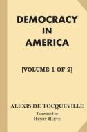 Democracy in America [Volume 1 of 2] di Alexis De Tocqueville edito da Createspace Independent Publishing Platform