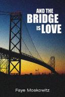 And The Bridge Is Love di Faye Moskowitz edito da Feminist Press at The City University of New York