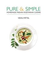 Pure & Simple: Homemade Indian Vegetarian Cuisine di Vidhu Mittal edito da Interlink Books