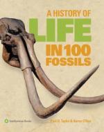 A History of Life in 100 Fossils di Paul D. Taylor, Aaron O'Dean edito da SMITHSONIAN INST PR