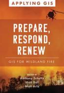 Prepare, Respond, Renew: GIS for Wildland Fire edito da ESRI PR