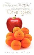 From . . . the Apostolic Apple, to Denominational Oranges di Henry G. Mulle edito da XULON PR