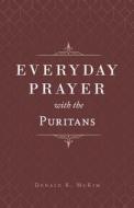 Everyday Prayer with the Puritans di Donald K. Mckim edito da P & R PUB CO