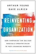 Reinventing the Organization: How Companies Can Deliver Radically Greater Value in Fast-Changing Markets di Arthur Yeung, Dave Ulrich edito da HARVARD BUSINESS REVIEW PR