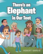 There's an Elephant in Our Tent di Robert Garcia edito da Fulton Books